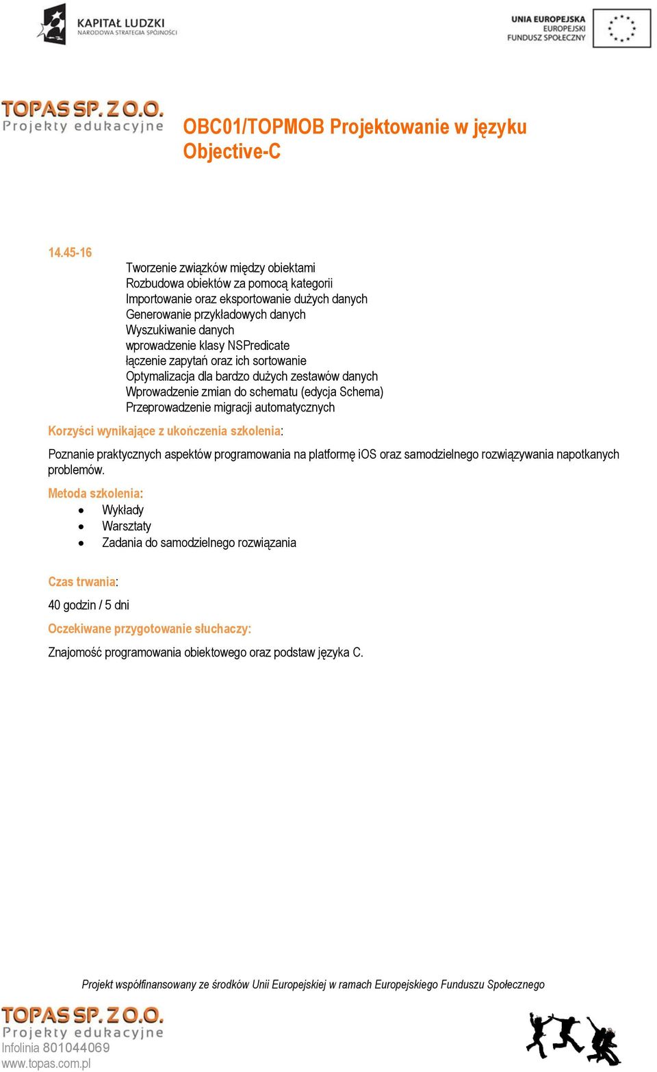 migracji automatycznych Korzyści wynikające z ukończenia szkolenia: Poznanie praktycznych aspektów programowania na platformę ios oraz samodzielnego rozwiązywania napotkanych problemów.