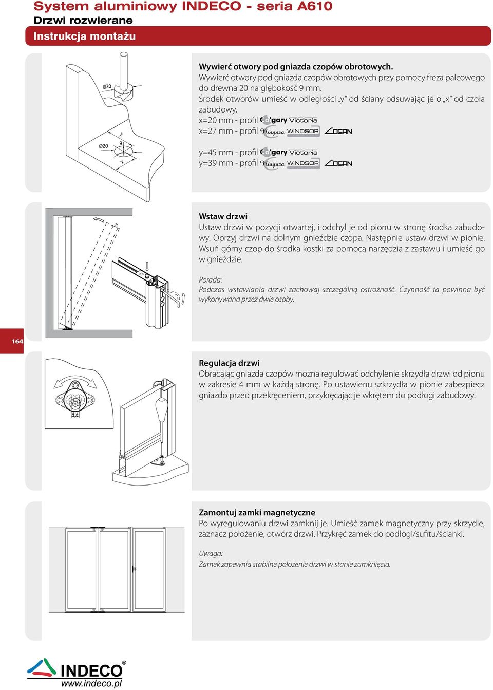 x=20 mm - profil x=27 mm - profil y=45 mm - profil y=39 mm - profil Wstaw drzwi Ustaw drzwi w pozycji otwartej, i odchyl je od pionu w stronę środka zabudowy. Oprzyj drzwi na dolnym gnieździe czopa.