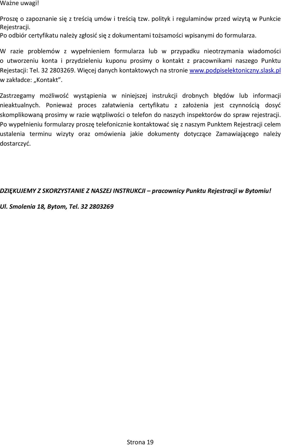 W razie problemów z wypełnieniem formularza lub w przypadku nieotrzymania wiadomości o utworzeniu konta i przydzieleniu kuponu prosimy o kontakt z pracownikami naszego Punktu Rejestacji: Tel.