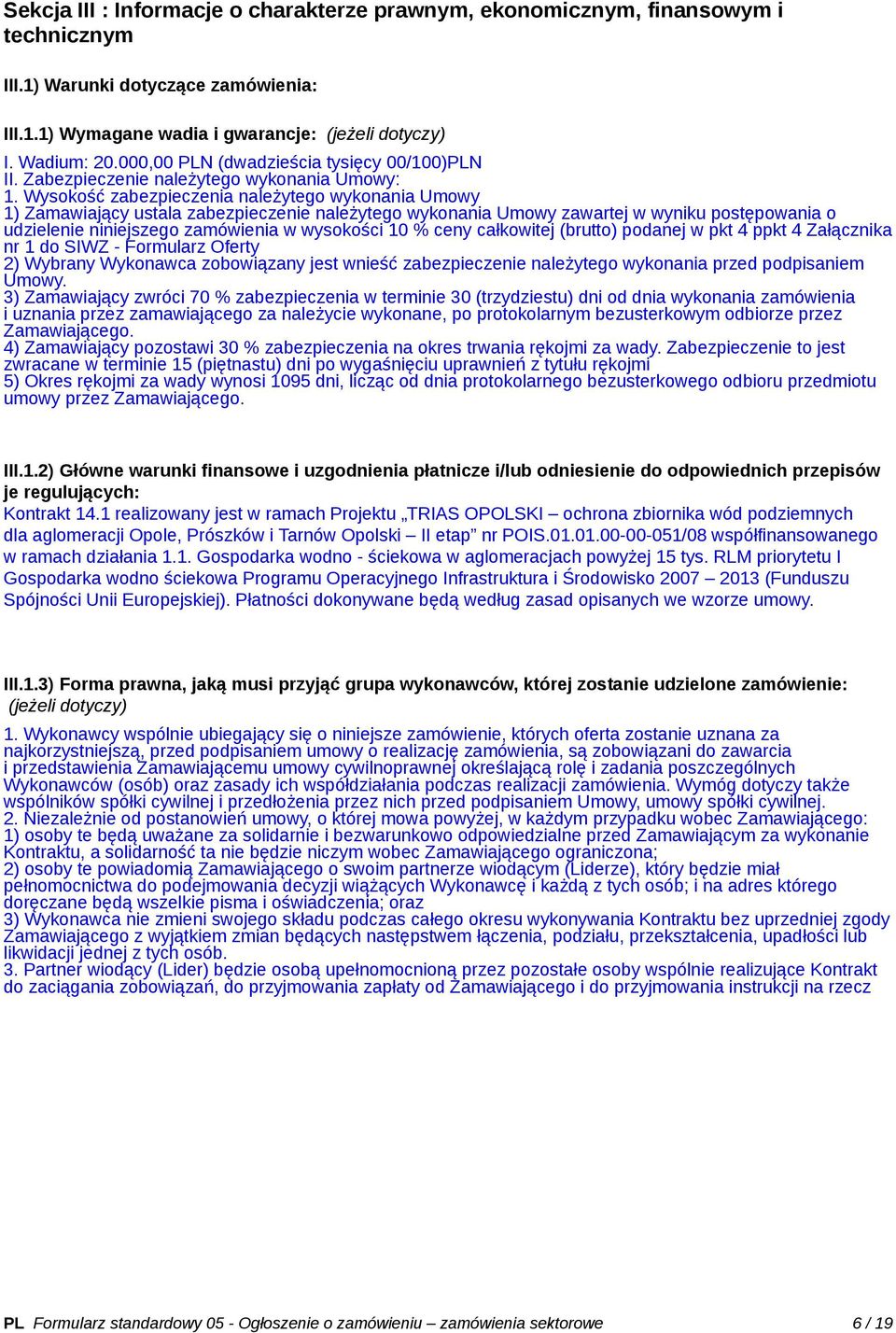 Wysokość zabezpieczenia należytego wykonania Umowy 1) Zamawiający ustala zabezpieczenie należytego wykonania Umowy zawartej w wyniku postępowania o udzielenie niniejszego zamówienia w wysokości 10 %