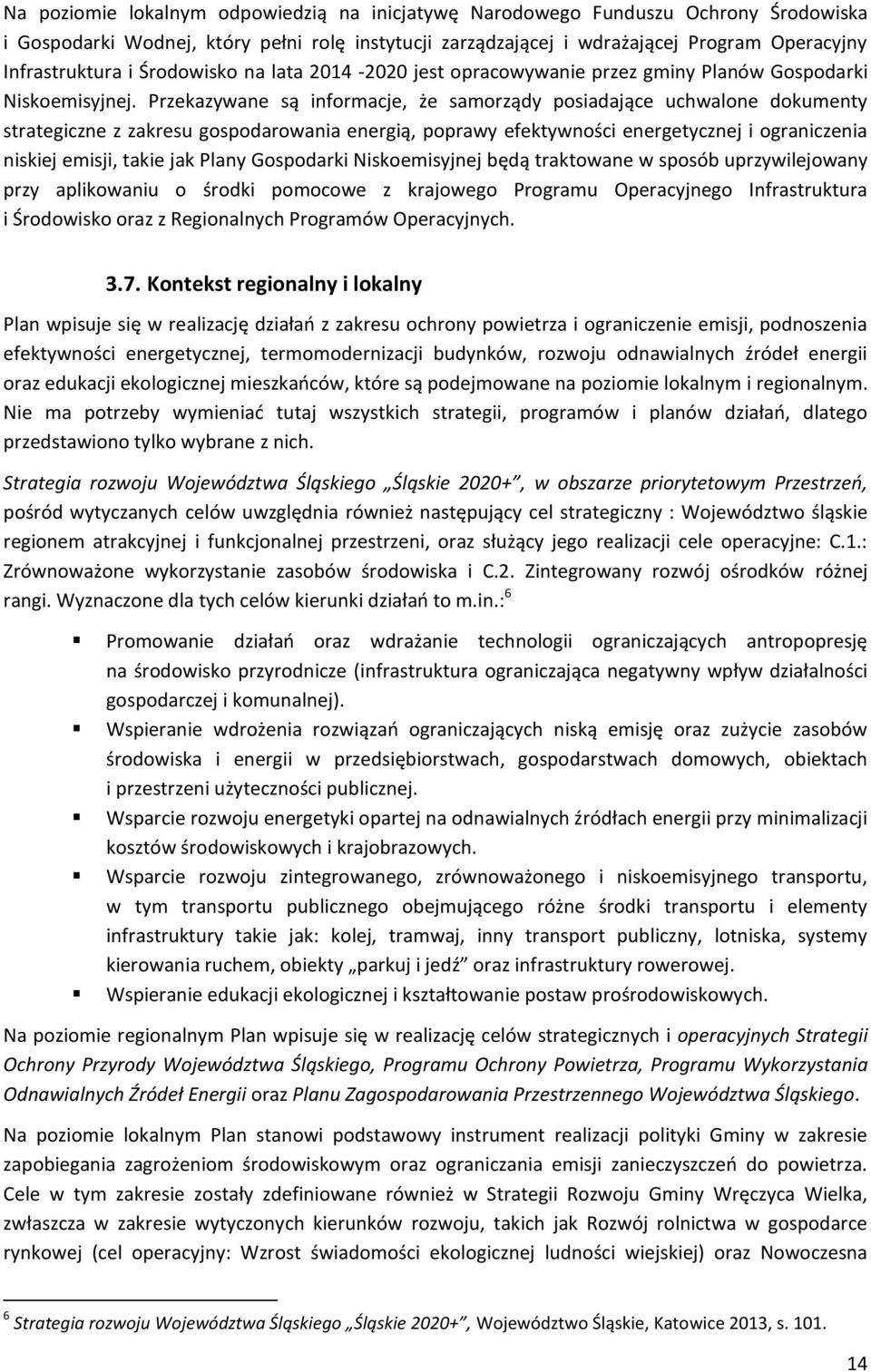 Przekazywane są informacje, że samorządy posiadające uchwalone dokumenty strategiczne z zakresu gospodarowania energią, poprawy efektywności energetycznej i ograniczenia niskiej emisji, takie jak