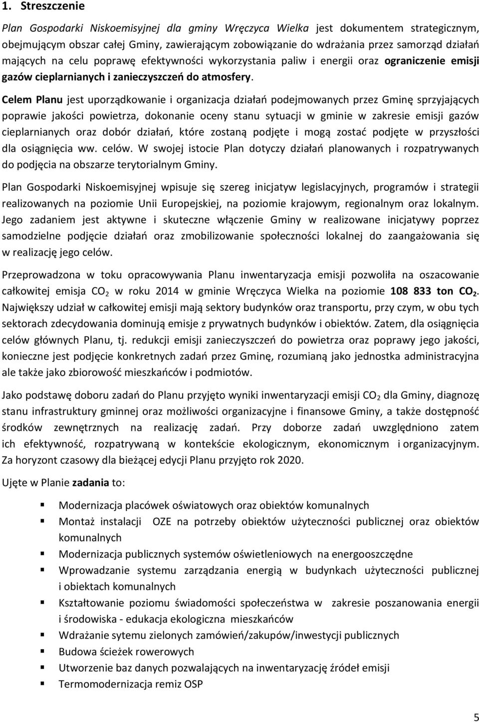 Celem Planu jest uporządkowanie i organizacja działań podejmowanych przez Gminę sprzyjających poprawie jakości powietrza, dokonanie oceny stanu sytuacji w gminie w zakresie emisji gazów