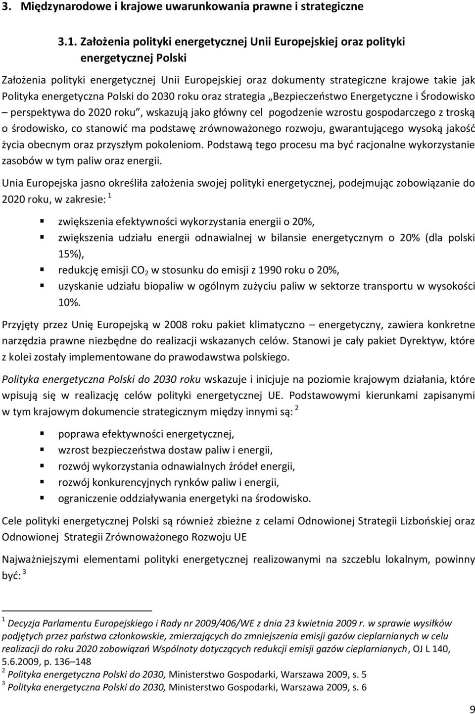 energetyczna Polski do 2030 roku oraz strategia Bezpieczeństwo Energetyczne i Środowisko perspektywa do 2020 roku, wskazują jako główny cel pogodzenie wzrostu gospodarczego z troską o środowisko, co