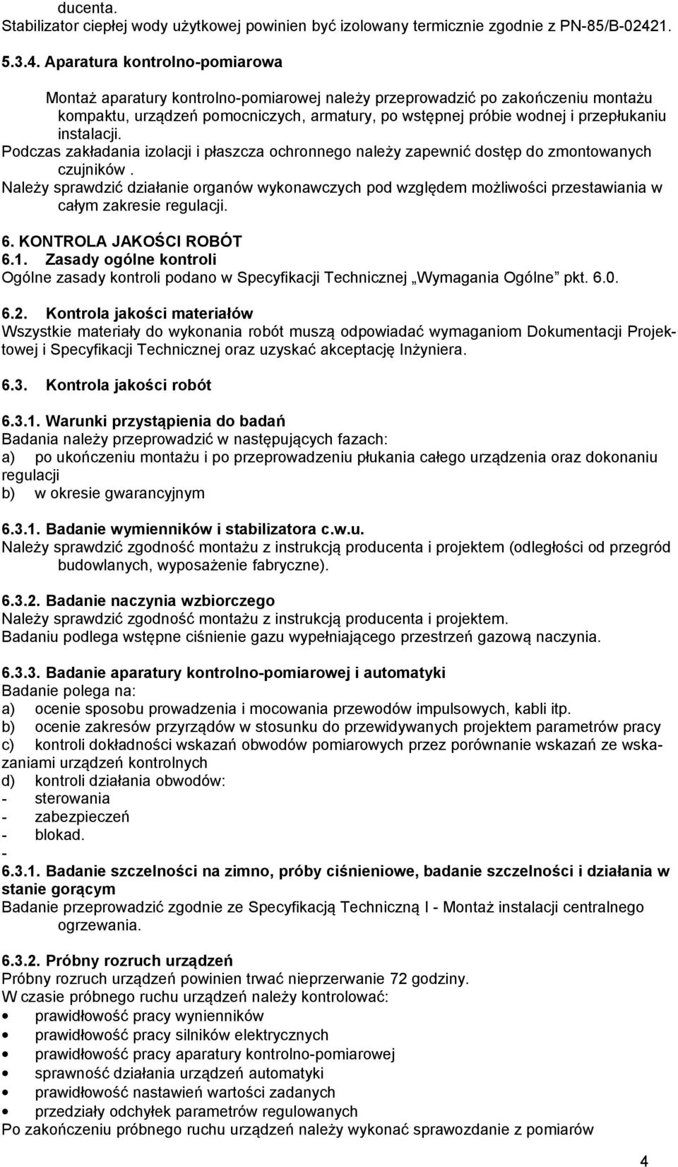 Aparatura kontrolno-pomiarowa Montaż aparatury kontrolno-pomiarowej należy przeprowadzić po zakończeniu montażu kompaktu, urządzeń pomocniczych, armatury, po wstępnej próbie wodnej i przepłukaniu