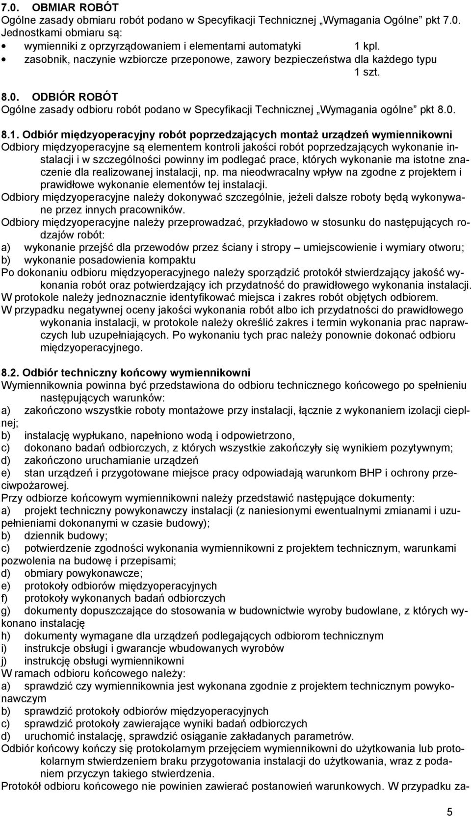 szt. 8.0. ODBIÓR ROBÓT Ogólne zasady odbioru robót podano w Specyfikacji Technicznej Wymagania ogólne pkt 8.0. 8.1.