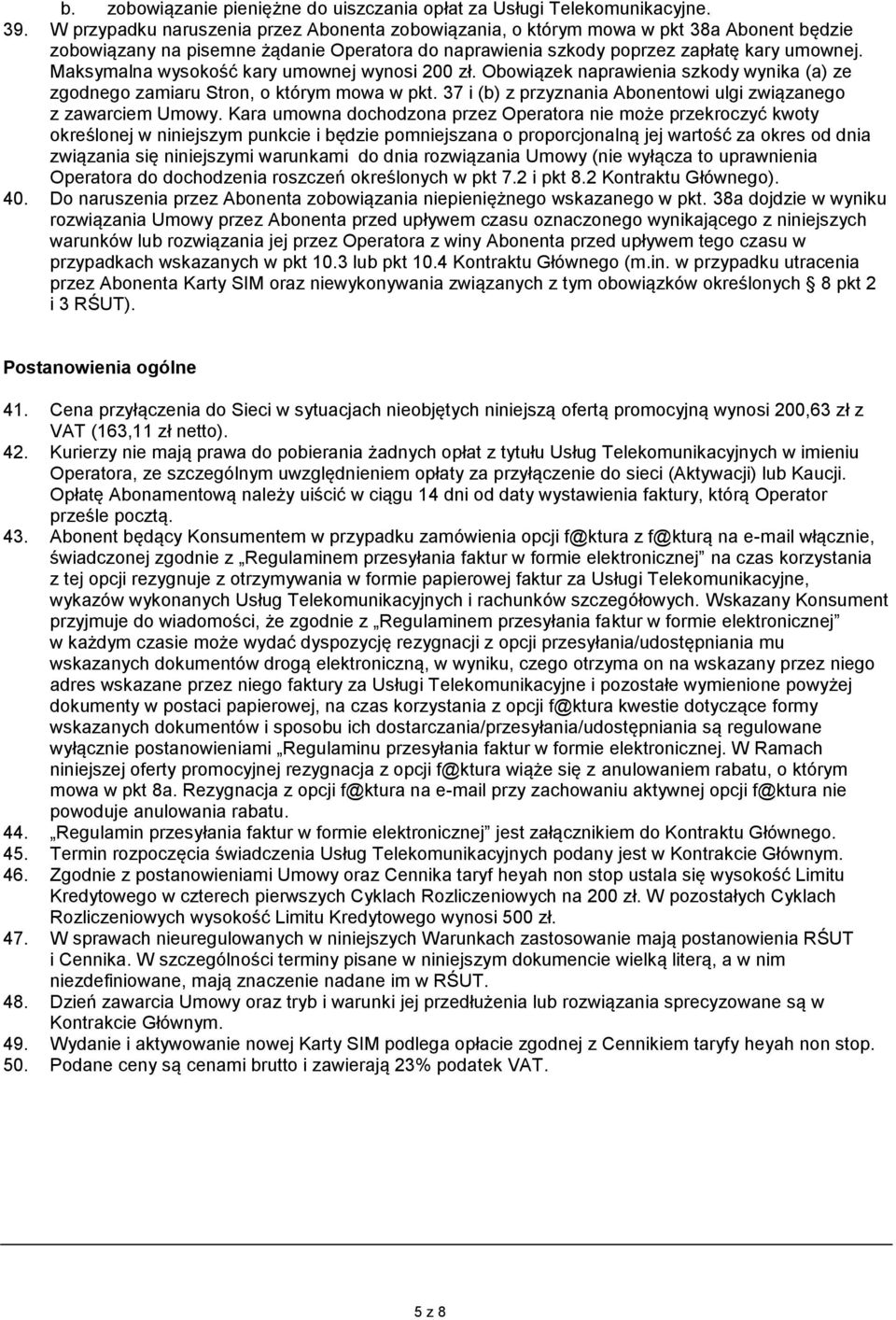 Maksymalna wysokość kary umownej wynosi 200 zł. Obowiązek naprawienia szkody wynika (a) ze zgodnego zamiaru Stron, o którym mowa w pkt.