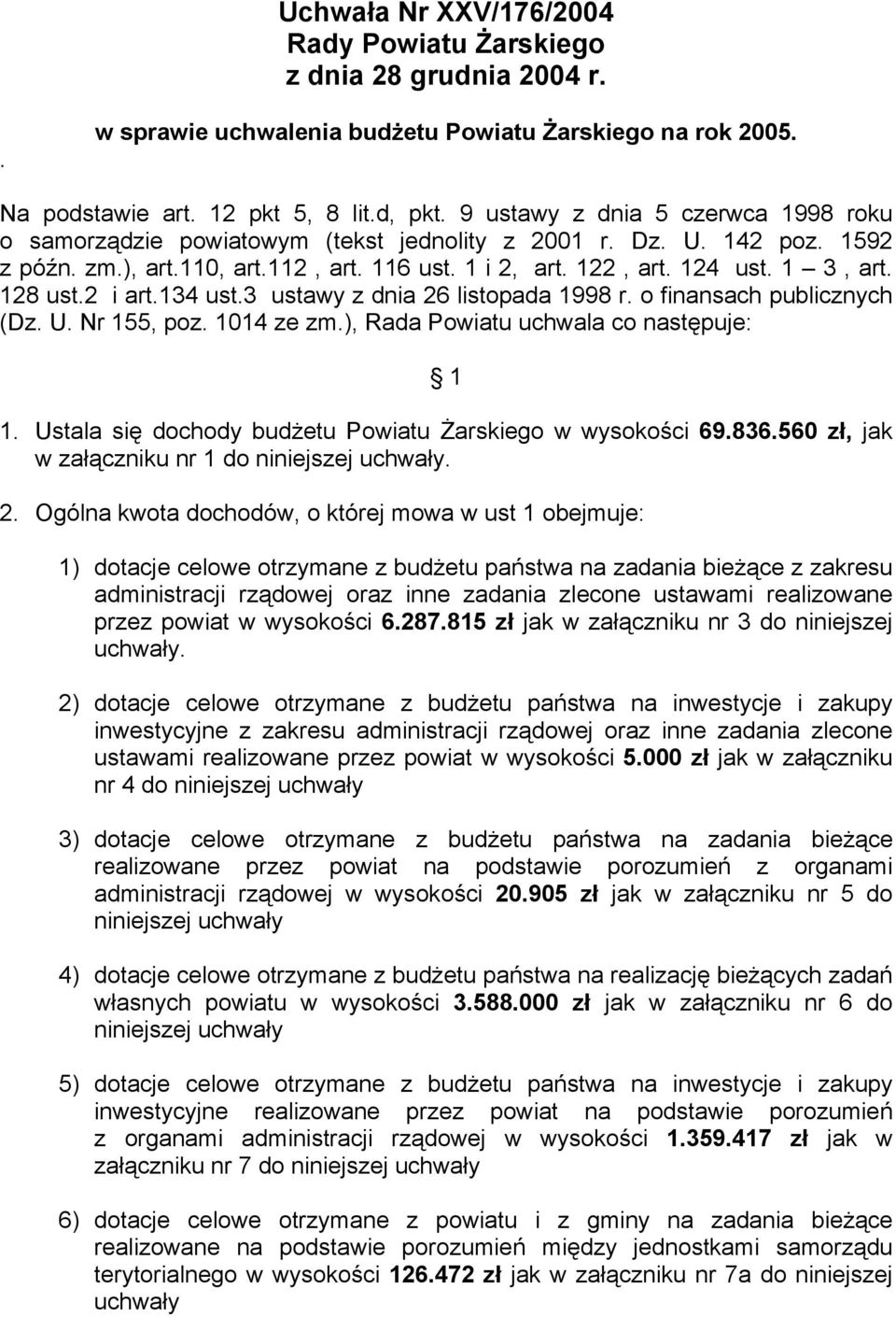 128 ust.2 i art.134 ust.3 ustawy z dnia 26 listopada 1998 r. o finansach publicznych (Dz. U. Nr 155, poz. 1014 ze zm.), Rada uchwala co następuje: 1 1.