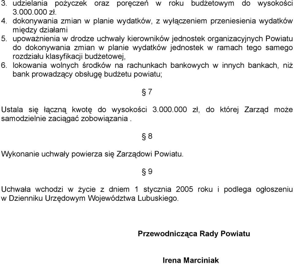 lokowania wolnych środków na rachunkach bankowych w innych bankach, niż bank prowadzący obsługę budżetu powiatu; 7 Ustala się łączną kwotę do wysokości 3.000.