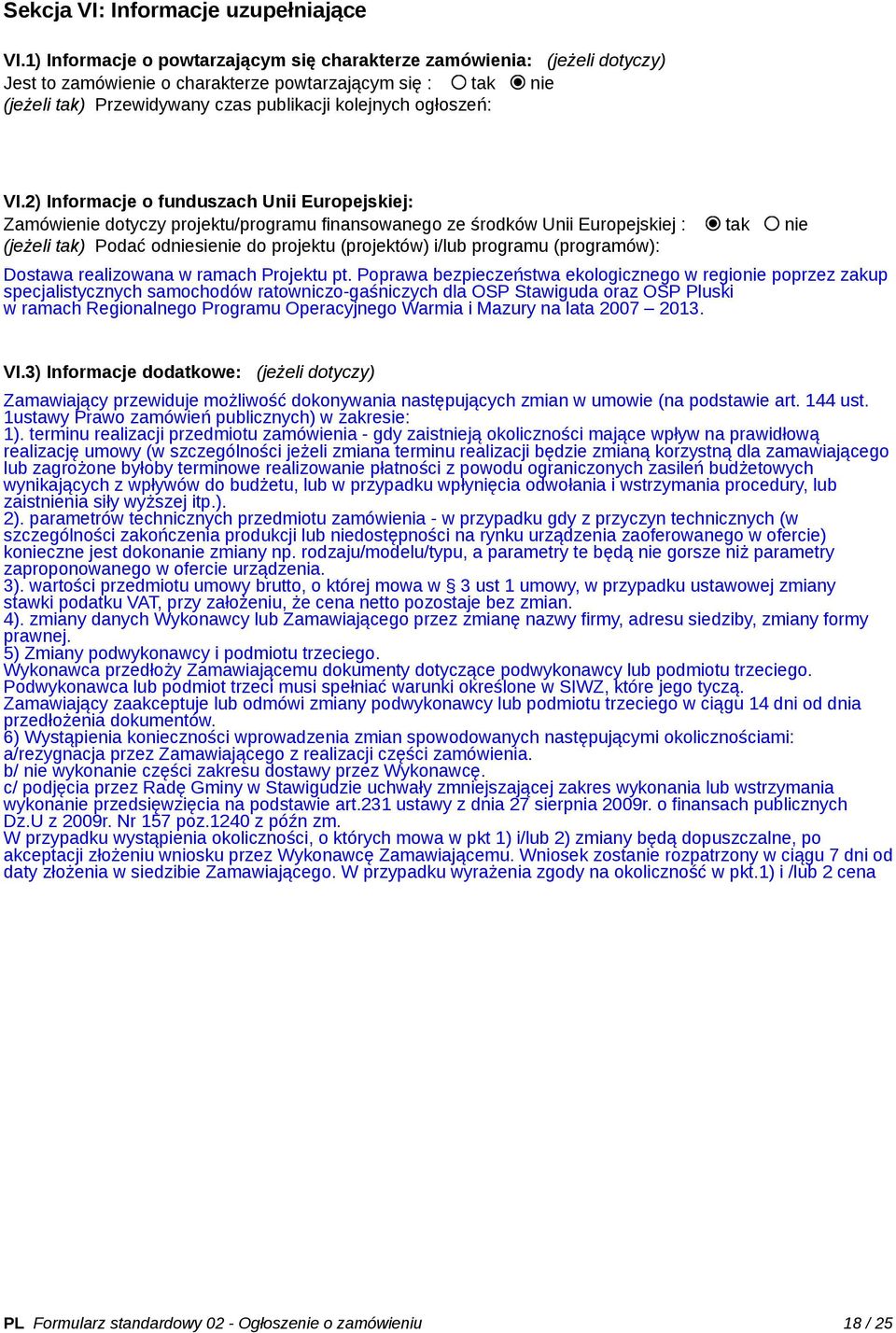 VI.2) Informacje o funduszach Unii Europejskiej: Zamówienie dotyczy projektu/programu finansowanego ze środków Unii Europejskiej : tak nie (jeżeli tak) Podać odniesienie do projektu (projektów) i/lub