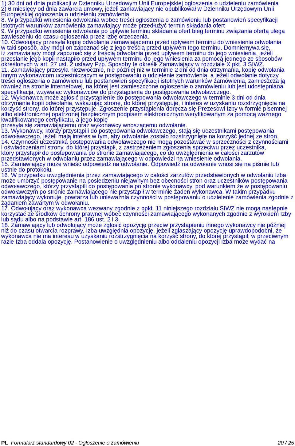 W przypadku wniesienia odwołania wobec treści ogłoszenia o zamówieniu lub postanowień specyfikacji istotnych warunków zamówienia zamawiający może przedłużyć termin składania ofert 9.