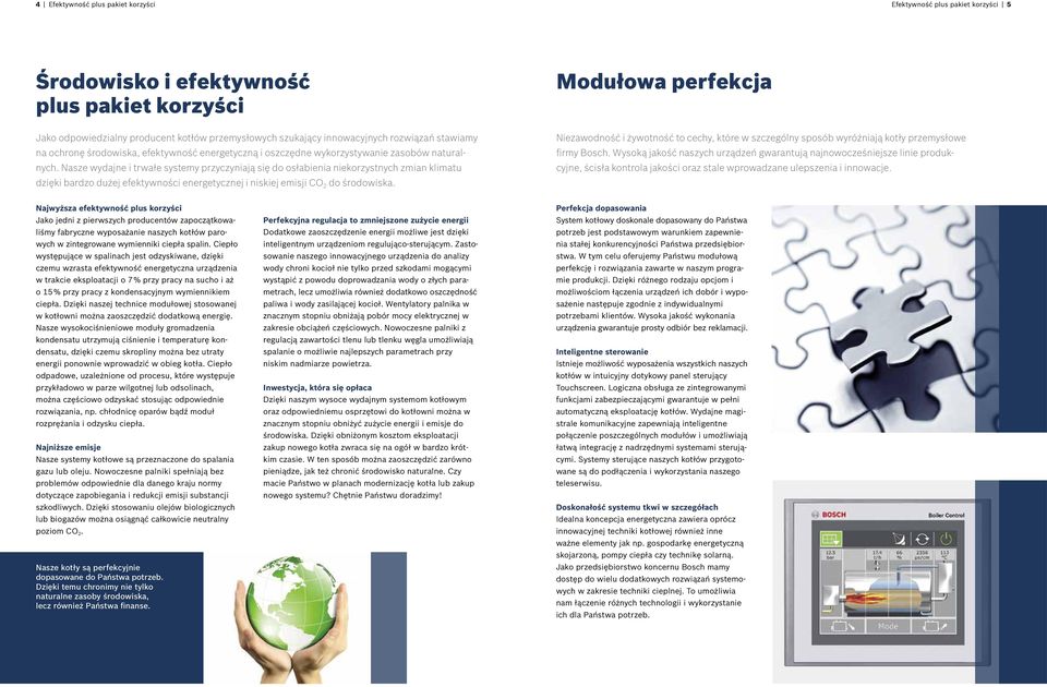 Nasze wydajne i trwałe systemy przyczyniają się do osłabienia niekorzystnych zmian klimatu dzięki bardzo dużej efektywności energetycznej i niskiej emisji CO 2 do środowiska.