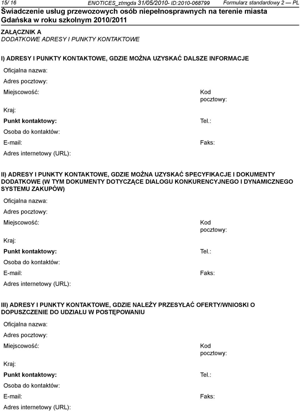 : Faks: II) ADRESY I PUNKTY KONTAKTOWE, GDZIE MOŻNA UZYSKAĆ SPECYFIKACJE I DOKUMENTY DODATKOWE (W TYM DOKUMENTY DOTYCZĄCE DIALOGU KONKURENCYJNEGO I DYNAMICZNEGO SYSTEMU ZAKUPÓW) : Faks: III) ADRESY I