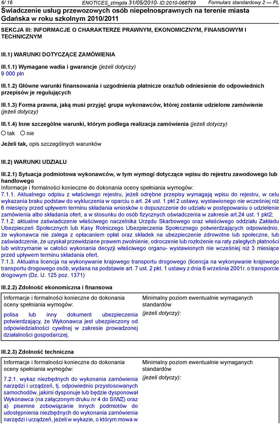 1.3) Forma prawna, jaką musi przyjąć grupa wykonawców, której zosta udzielone zamówie (jeżeli dotyczy) III.1.4) Inne szczególne warunki, którym podlega realizacja zamówienia (jeżeli dotyczy) Jeżeli, opis szczególnych warunków III.