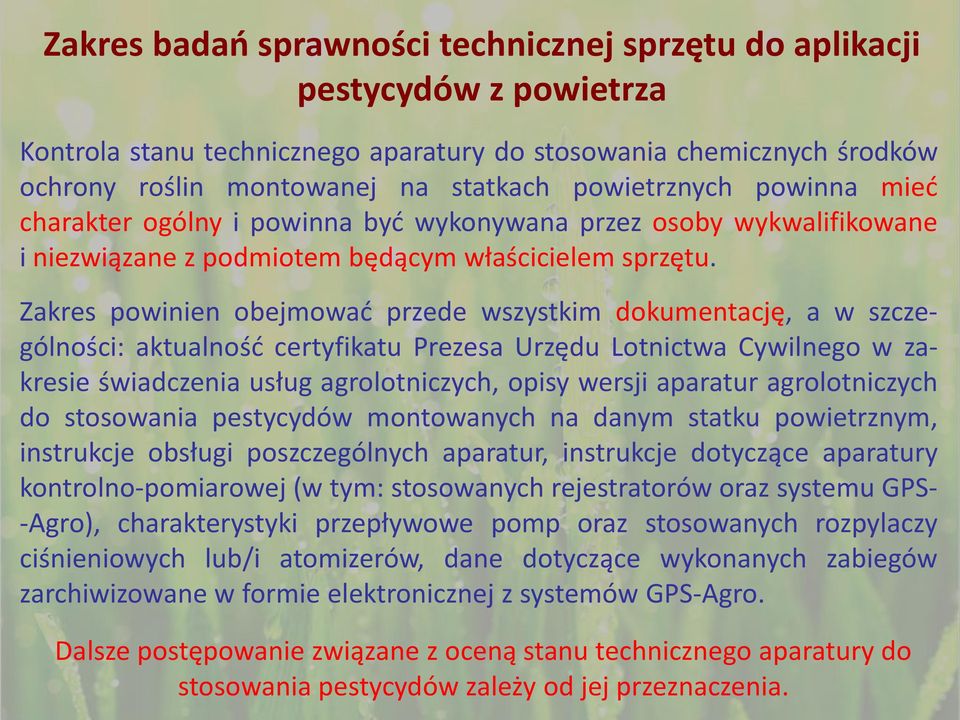 Zakres powinien obejmować przede wszystkim dokumentację, a w szczególności: aktualność certyfikatu Prezesa Urzędu Lotnictwa Cywilnego w zakresie świadczenia usług agrolotniczych, opisy wersji