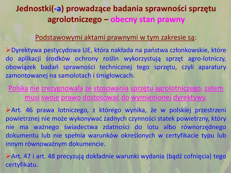 Polska nie zrezygnowała ze stosowania sprzętu agrolotniczego, zatem musi swoje prawo dostosować do wymienionej dyrektywy. Art.