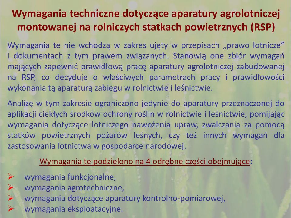 Stanowią one zbiór wymagań mających zapewnić prawidłową pracę aparatury agrolotniczej zabudowanej na RSP, co decyduje o właściwych parametrach pracy i prawidłowości wykonania tą aparaturą zabiegu w