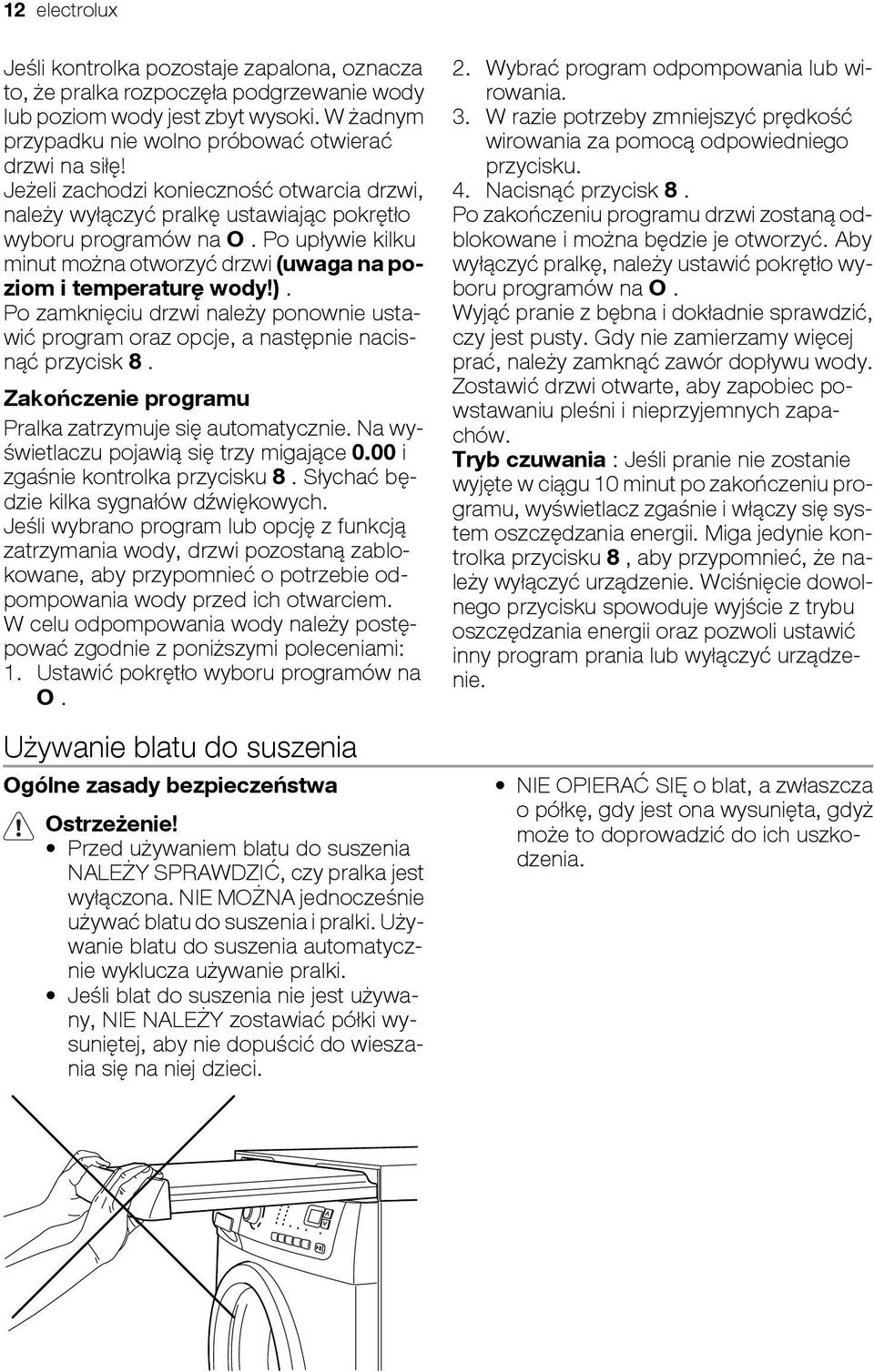 Po zamknięciu drzwi należy ponownie ustawić program oraz opcje, a następnie nacisnąć przycisk 8. Zakończenie programu Pralka zatrzymuje się automatycznie. Na wyświetlaczu pojawią się trzy migające 0.