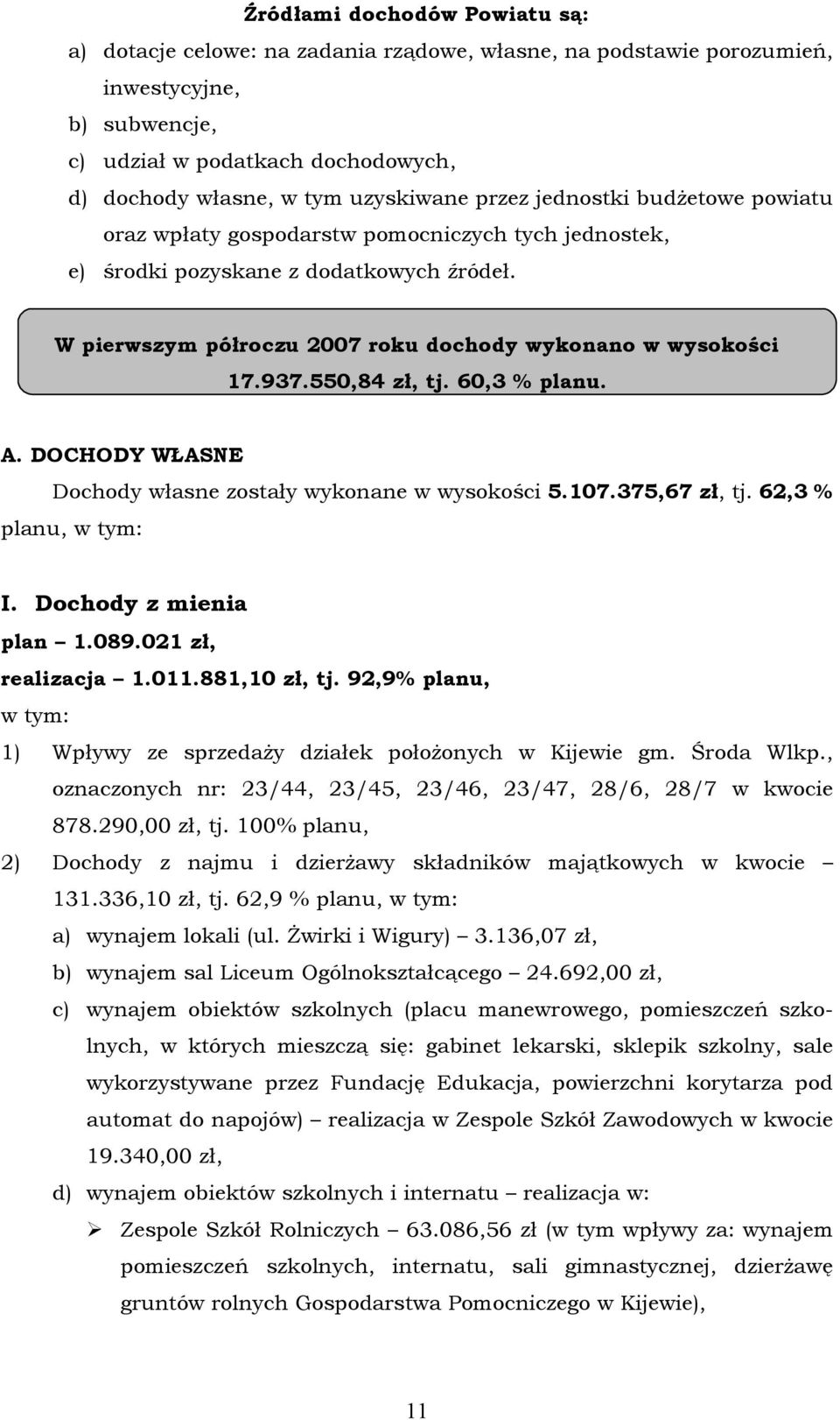 W pierwszym pöłroczu 2007 roku dochody wykonano w wysokości 17.937.550,84 zł, tj. 60,3 % planu. A. DOCHODY WŁASNE Dochody własne zostały wykonane w wysokości 5.107.375,67 zł, tj.