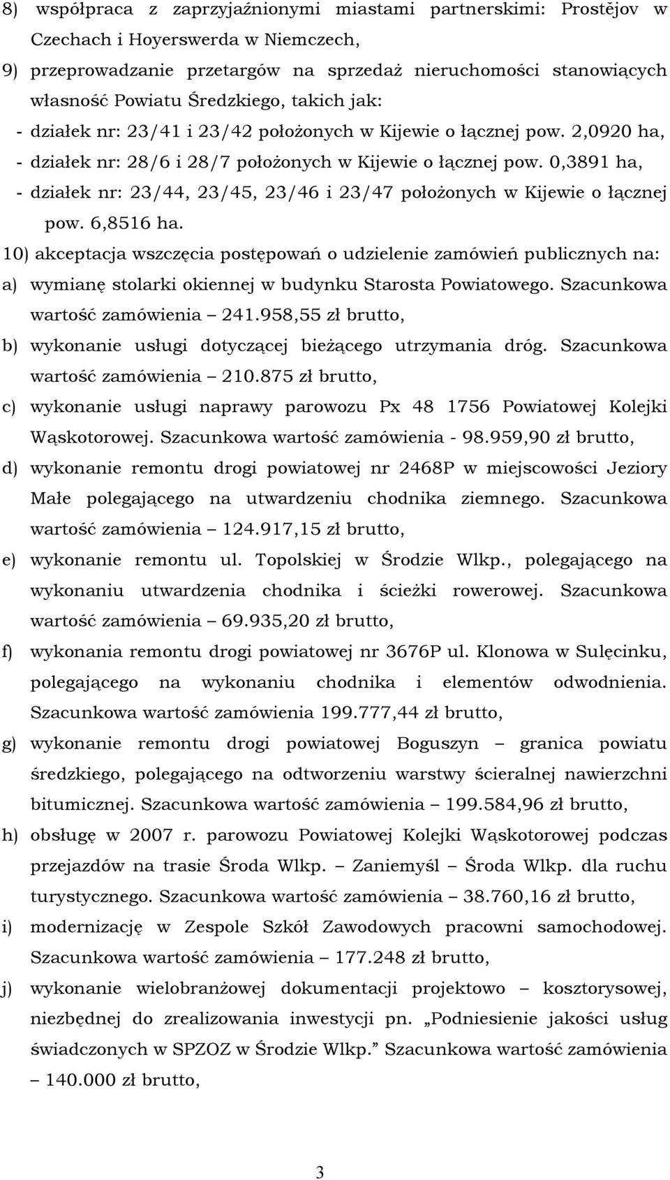 0,3891 ha, - działek nr: 23/44, 23/45, 23/46 i 23/47 położonych w Kijewie o łącznej pow. 6,8516 ha.