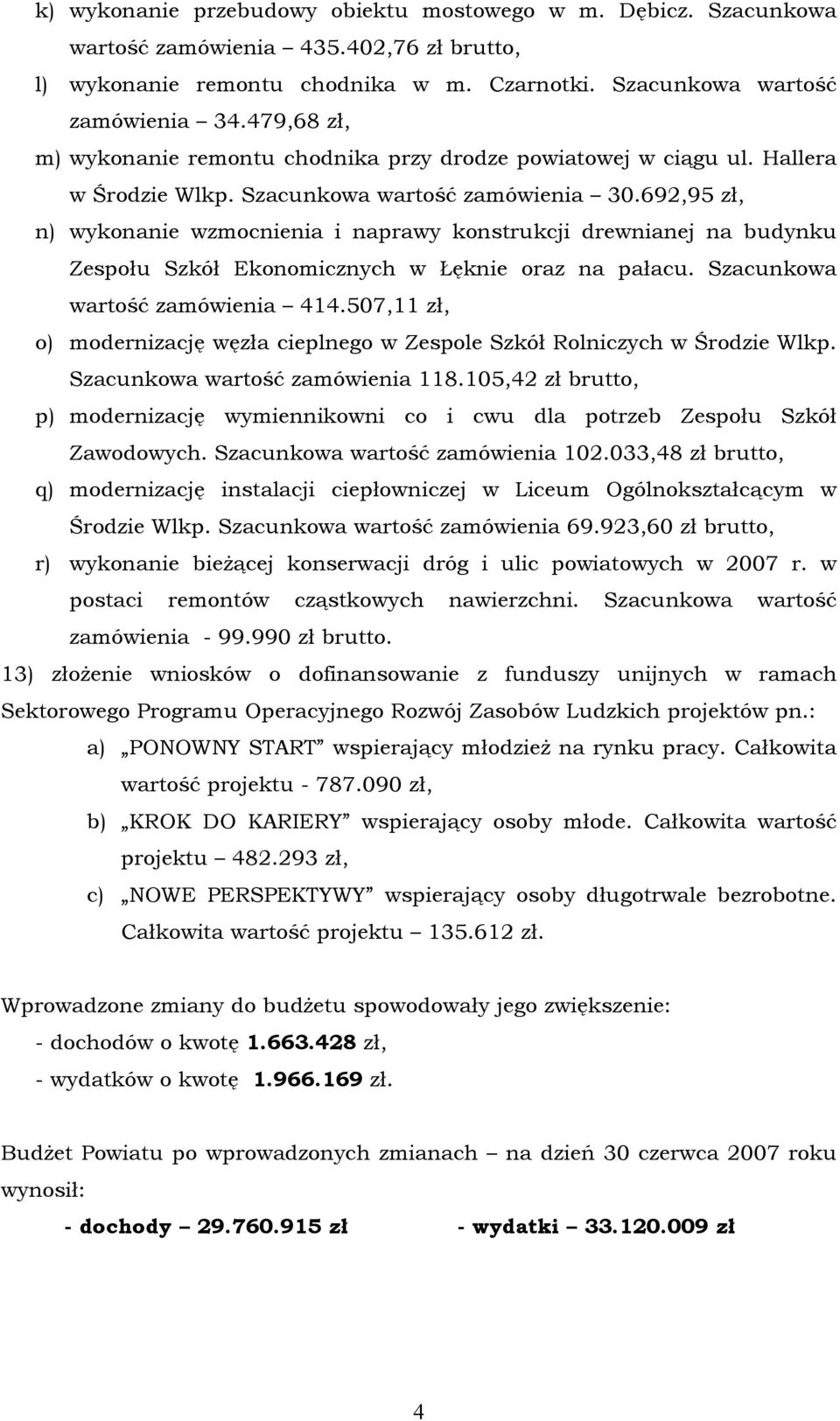 692,95 zł, n) wykonanie wzmocnienia i naprawy konstrukcji drewnianej na budynku Zespołu SzkÄł Ekonomicznych w Łęknie oraz na pałacu. Szacunkowa wartość zamäwienia 414.