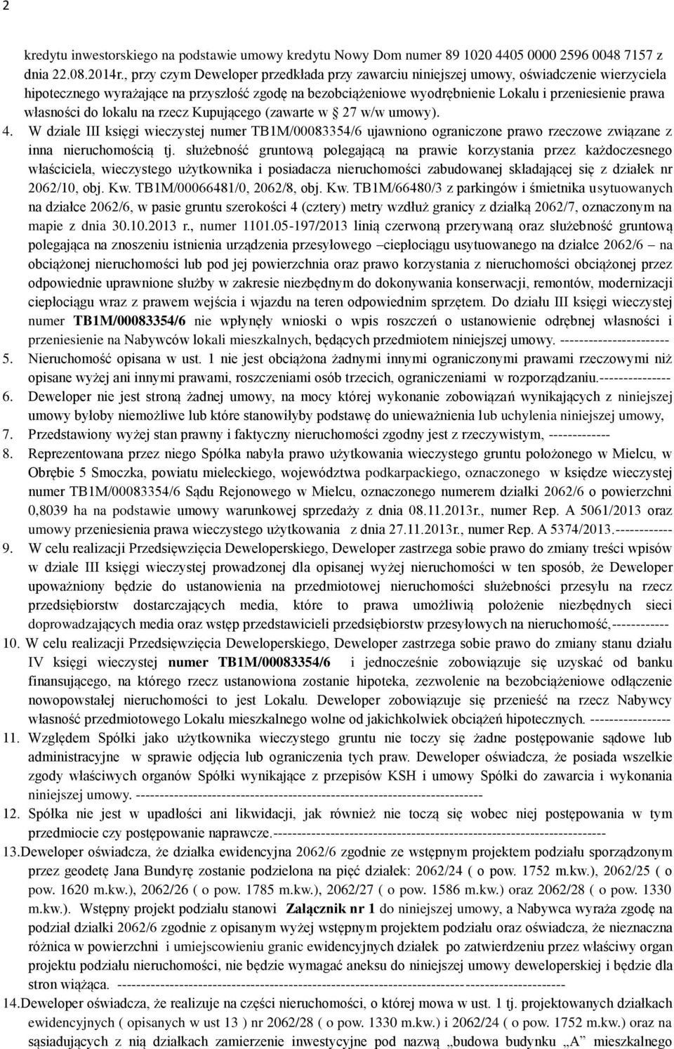 własności do lokalu na rzecz Kupującego (zawarte w 27 w/w umowy). 4. W dziale III księgi wieczystej numer TB1M/00083354/6 ujawniono ograniczone prawo rzeczowe związane z inna nieruchomością tj.