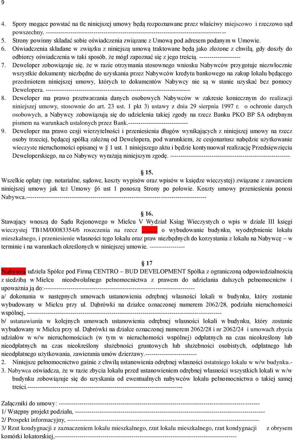 Oświadczenia składane w związku z niniejszą umową traktowane będą jako złożone z chwilą, gdy doszły do odbiorcy oświadczenia w taki sposób, że mógł zapoznać się z jego treścią. -------------------- 7.