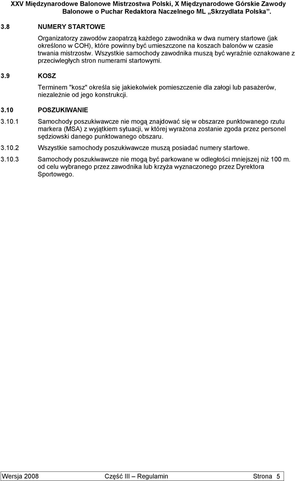 Wszystkie samochody zawodnika muszą być wyraźnie oznakowane z przeciwległych stron numerami startowymi.