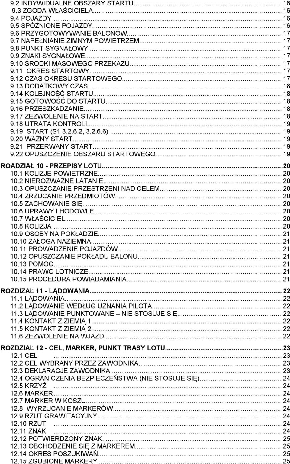 ..18 9.16 PRZESZKADZANIE...18 9.17 ZEZWOLENIE NA START...18 9.18 UTRATA KONTROLI...19 9.19 START (S1 3.2.6.2, 3.2.6.6)...19 9.20 WAŻNY START...19 9.21 PRZERWANY START...19 9.22 OPUSZCZENIE OBSZARU STARTOWEGO.