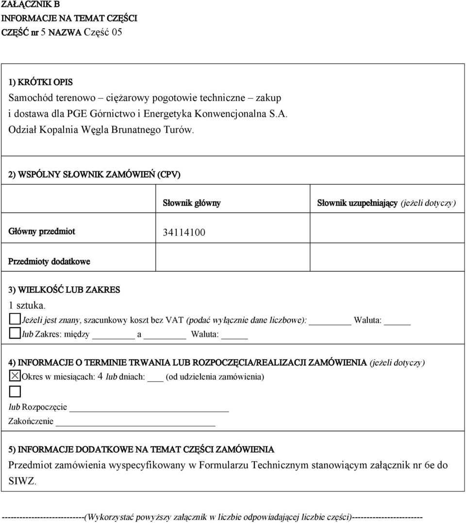 Jeżeli jest znany, szacunkowy koszt bez VAT (podać wyłącznie dane liczbowe): Waluta: lub Zakres: między a Waluta: 4) INFORMACJE O TERMINIE TRWANIA LUB ROZPOCZĘCIA/REALIZACJI ZAMÓWIENIA (jeżeli
