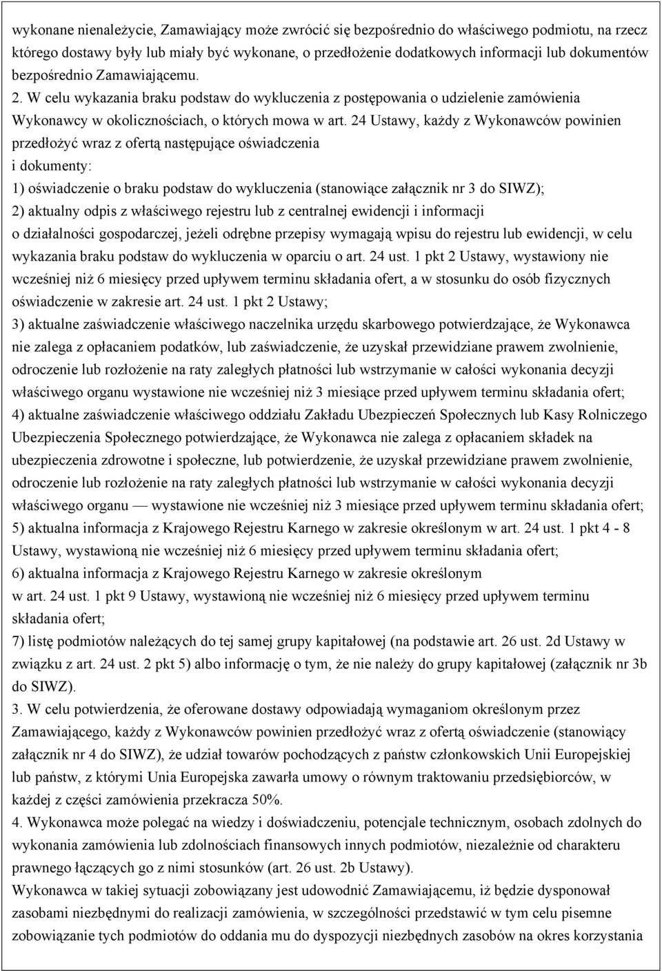 24 Ustawy, każdy z Wykonawców powinien przedłożyć wraz z ofertą następujące oświadczenia i dokumenty: 1) oświadczenie o braku podstaw do wykluczenia (stanowiące załącznik nr 3 do SIWZ); 2) aktualny