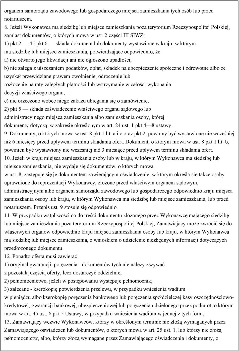 2 części III SIWZ: 1) pkt 2 4 i pkt 6 składa dokument lub dokumenty wystawione w kraju, w którym ma siedzibę lub miejsce zamieszkania, potwierdzające odpowiednio, że: a) nie otwarto jego likwidacji