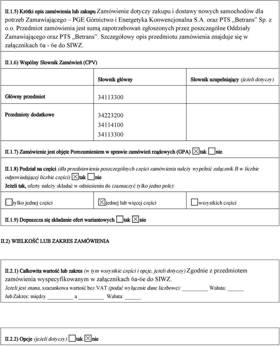 6) Wspólny Słownik Zamówień (CPV) Słownik główny Słownik uzupełniający (jeżeli dotyczy) Główny przedmiot 34113300 Przedmioty dodatkowe 34223200 34114100 34113300 II.1.7) Zamówienie jest objęte Porozumieniem w sprawie zamówień rządowych (GPA) tak nie II.