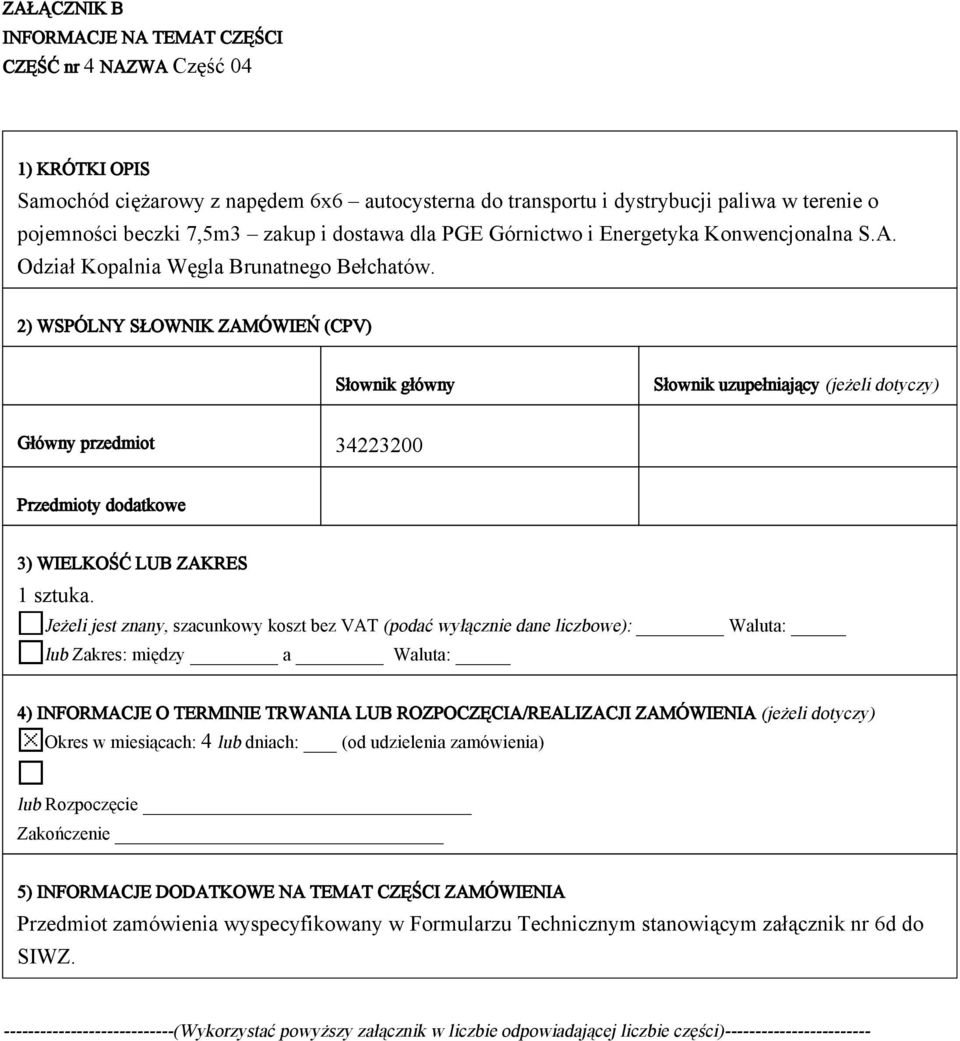 2) WSPÓLNY SŁOWNIK ZAMÓWIEŃ (CPV) Słownik główny Słownik uzupełniający (jeżeli dotyczy) Główny przedmiot 34223200 Przedmioty dodatkowe 3) WIELKOŚĆ LUB ZAKRES 1 sztuka.