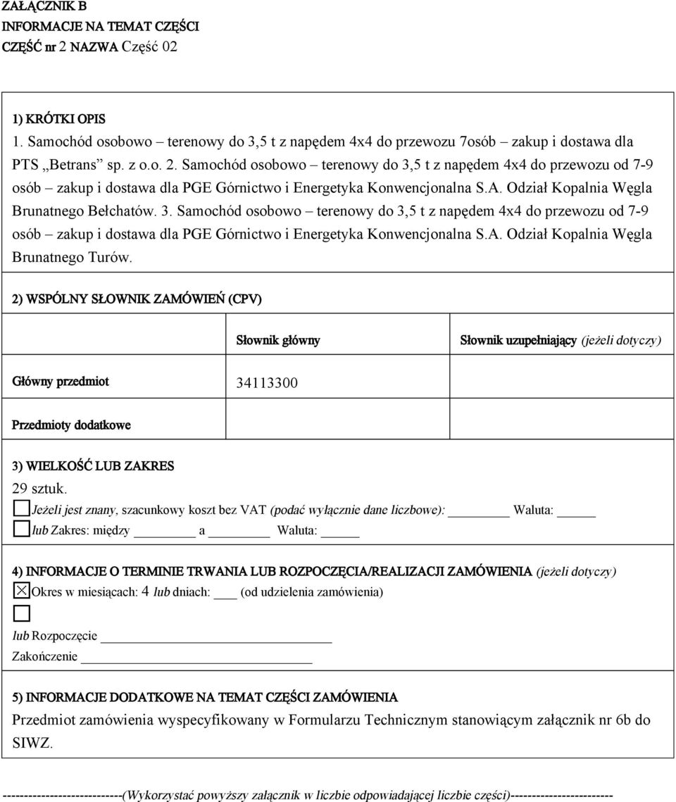 2) WSPÓLNY SŁOWNIK ZAMÓWIEŃ (CPV) Słownik główny Słownik uzupełniający (jeżeli dotyczy) Główny przedmiot 34113300 Przedmioty dodatkowe 3) WIELKOŚĆ LUB ZAKRES 29 sztuk.