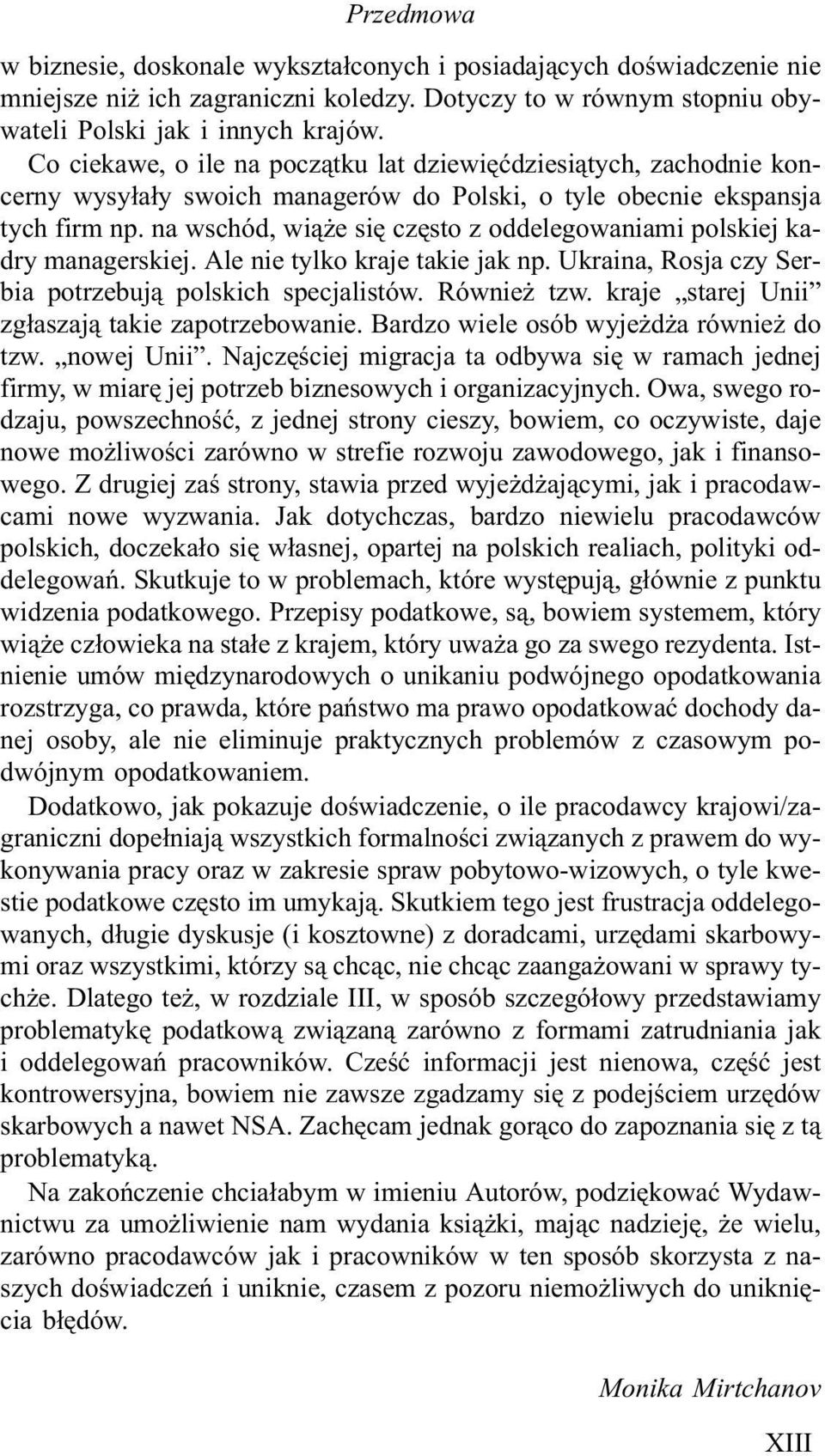 na wschód, wi¹ e siê czêsto z oddelegowaniami polskiej kadry managerskiej. Ale nie tylko kraje takie jak np. Ukraina, Rosja czy Serbia potrzebuj¹ polskich specjalistów. Równie tzw.