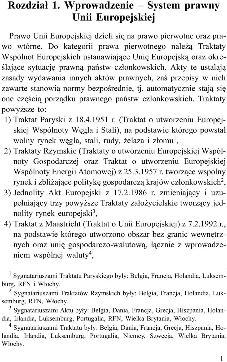 Do kategorii prawa pierwotnego nale ¹ Traktaty Wspólnot Europejskich ustanawiaj¹ce Uniê Europejsk¹ oraz okreœlaj¹ce sytuacjê prawn¹ pañstw cz³onkowskich.