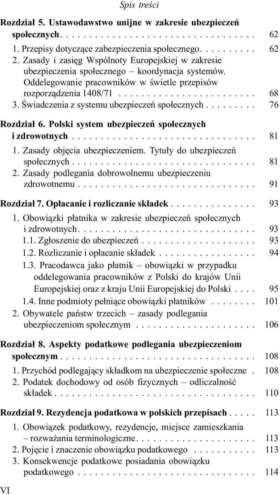 Œwiadczenia z systemu ubezpieczeñ spo³ecznych... 76 Rozdzia³ 6. Polski system ubezpieczeñ spo³ecznych i zdrowotnych... 81 1. Zasady objêcia ubezpieczeniem. Tytu³y do ubezpieczeñ spo³ecznych... 81 2.