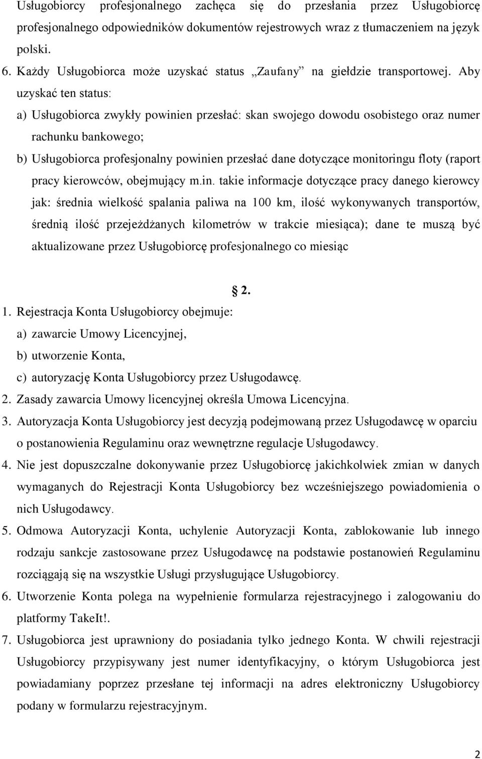 Aby uzyskać ten status: a) Usługobiorca zwykły powinien przesłać: skan swojego dowodu osobistego oraz numer rachunku bankowego; b) Usługobiorca profesjonalny powinien przesłać dane dotyczące