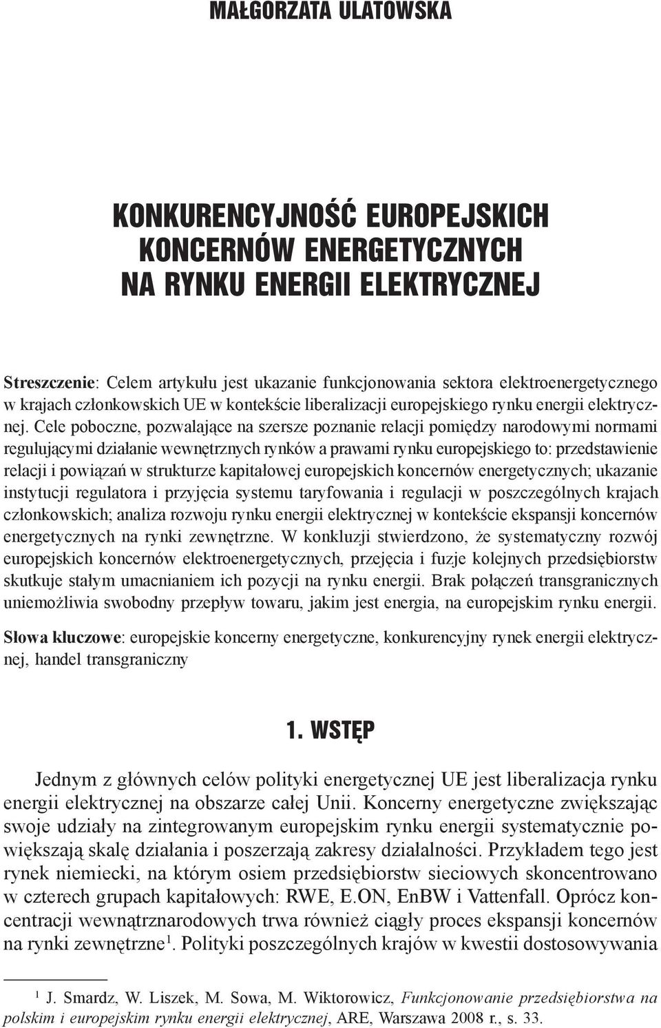 Cele poboczne, pozwalające na szersze poznanie relacji pomiędzy narodowymi normami regulującymi działanie wewnętrznych rynków a prawami rynku europejskiego to: przedstawienie relacji i powiązań w