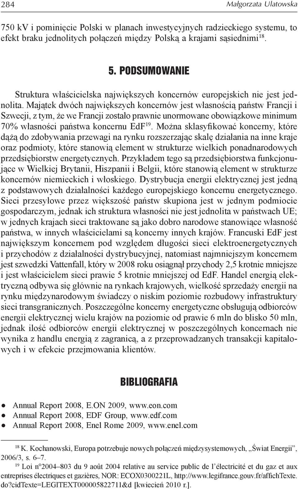 Majątek dwóch największych koncernów jest własnością państw Francji i Szwecji, z tym, że we Francji zostało prawnie unormowane obowiązkowe minimum 70% własności państwa koncernu EdF 19.