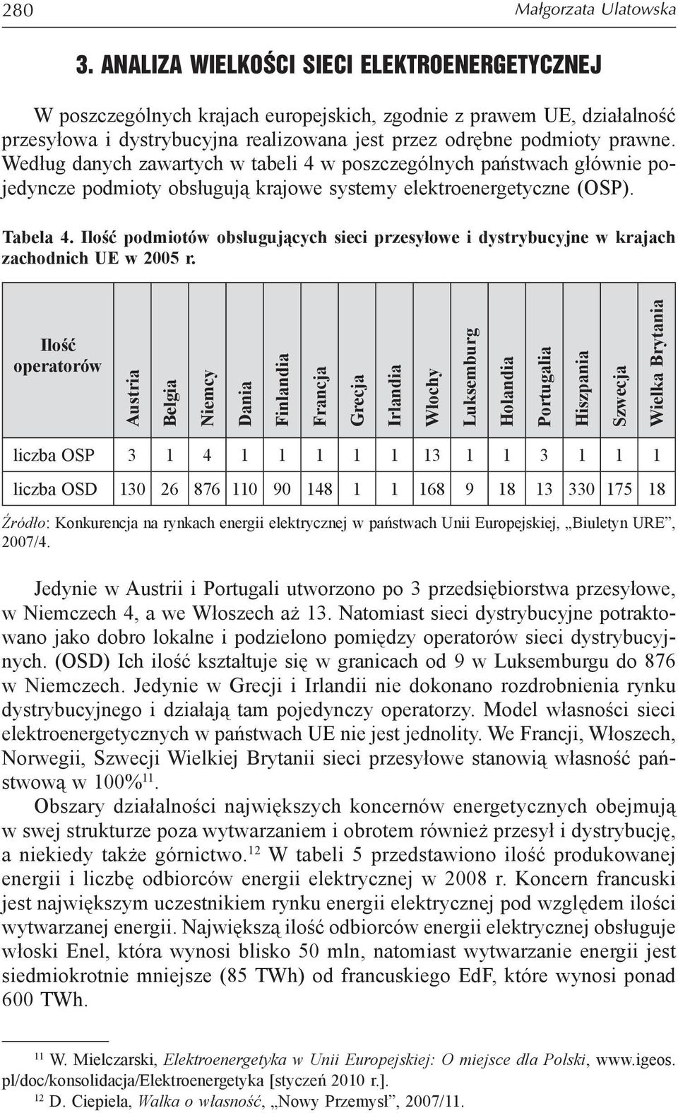 Według danych zawartych w tabeli 4 w poszczególnych państwach głównie pojedyncze podmioty obsługują krajowe systemy elektroenergetyczne (OSP). Tabela 4.