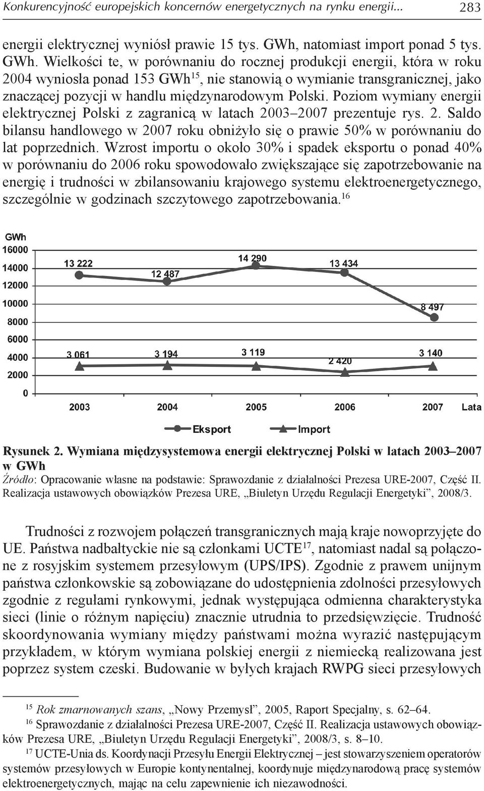 Wielkości te, w porównaniu do rocznej produkcji energii, która w roku 2004 wyniosła ponad 153 GWh 15, nie stanowią o wymianie transgranicznej, jako znaczącej pozycji w handlu międzynarodowym Polski.