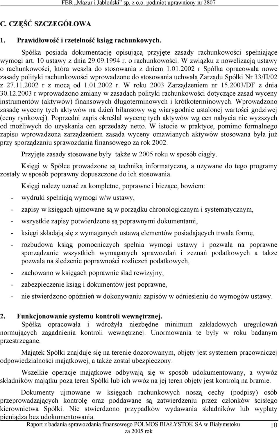 2002 r Spółka opracowała nowe zasady polityki rachunkowości wprowadzone do stosowania uchwałą Zarządu Spółki Nr 33/II/02 z 27.11.2002 r z mocą od 1.01.2002 r. W roku 2003 Zarządzeniem nr 15.