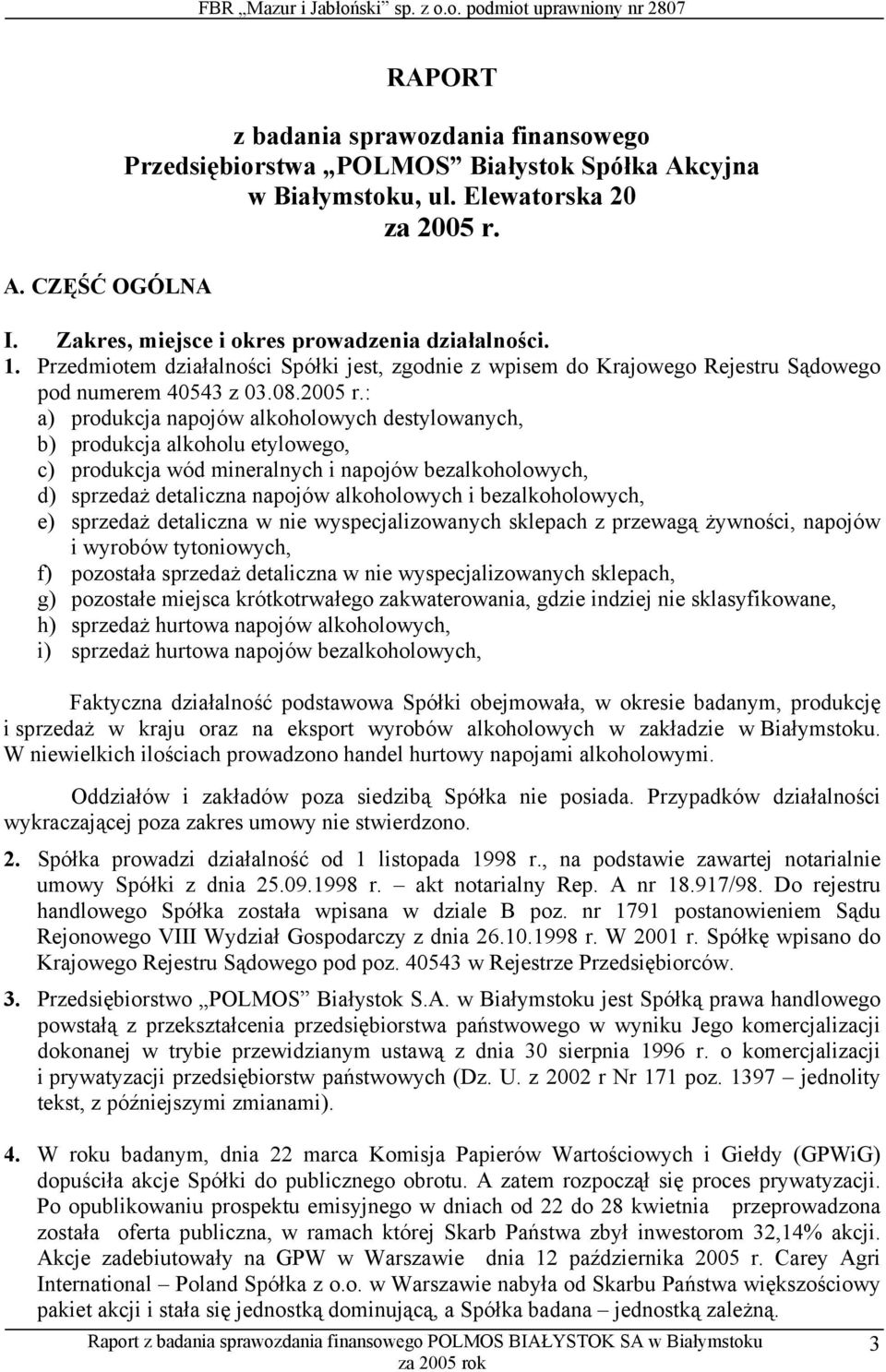 : a) produkcja napojów alkoholowych destylowanych, b) produkcja alkoholu etylowego, c) produkcja wód mineralnych i napojów bezalkoholowych, d) sprzedaż detaliczna napojów alkoholowych i