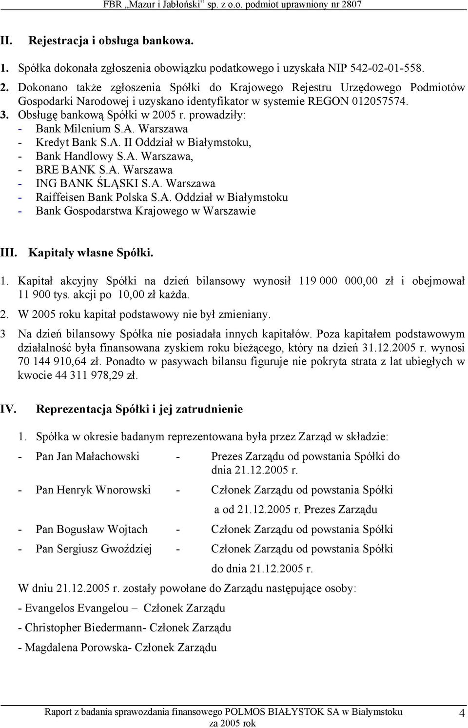 prowadziły: - Bank Milenium S.A. Warszawa - Kredyt Bank S.A. II Oddział w Białymstoku, - Bank Handlowy S.A. Warszawa, - BRE BANK S.A. Warszawa - ING BANK ŚLĄSKI S.A. Warszawa - Raiffeisen Bank Polska S.