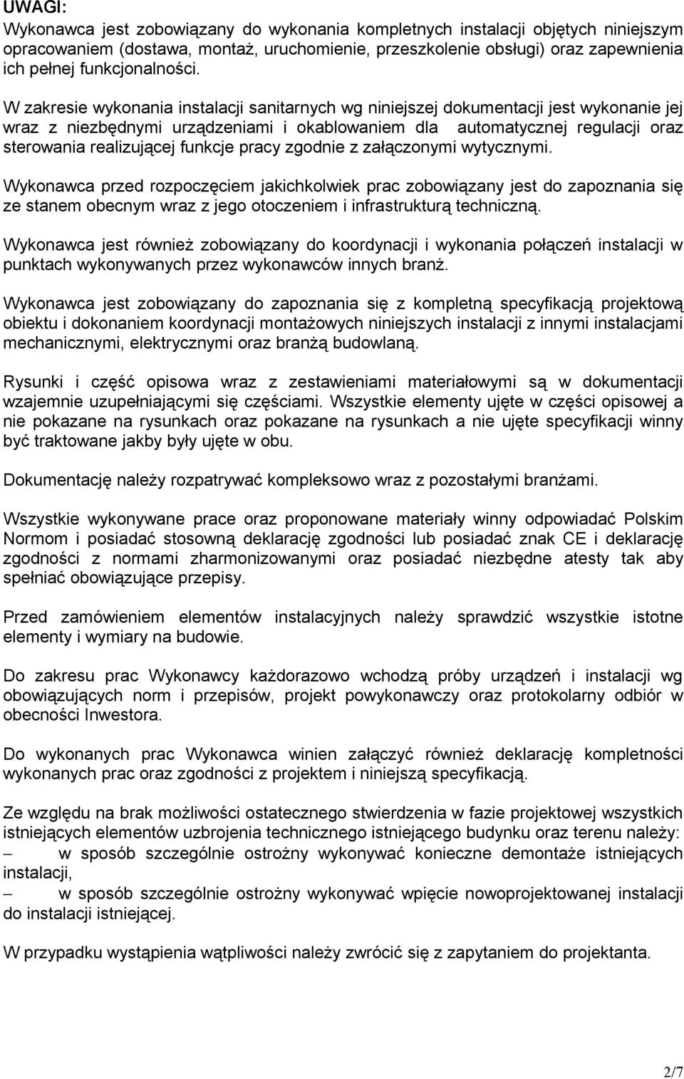 W zakresie wykonania instalacji sanitarnych wg niniejszej dokumentacji jest wykonanie jej wraz z niezbędnymi urządzeniami i okablowaniem dla automatycznej regulacji oraz sterowania realizującej