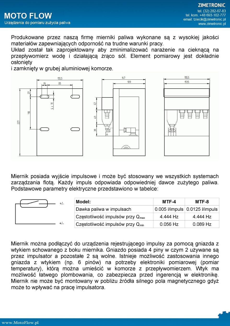 Element pomiarowy jest dokładnie osłonięty i zamknięty w grubej aluminiowej komorze. Miernik posiada wyjście impulsowe i może być stosowany we wszystkich systemach zarządzania flotą.