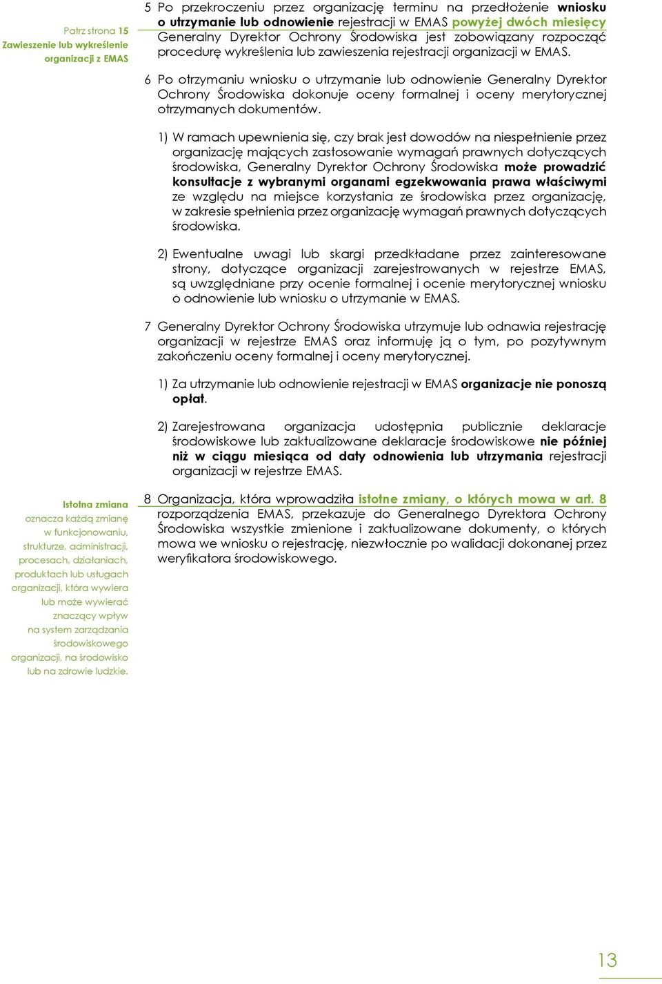 6 Po otrzymaniu wniosku o utrzymanie lub odnowienie Generalny Dyrektor Ochrony Środowiska dokonuje oceny formalnej i oceny merytorycznej otrzymanych dokumentów.