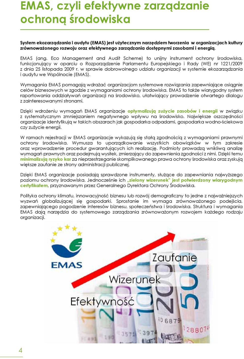 Eco Management and Audit Scheme) to unijny instrument ochrony środowiska, funkcjonujący w oparciu o Rozporządzenie Parlamentu Europejskiego i Rady (WE) nr 1221/2009 z dnia 25 listopada 2009 r.