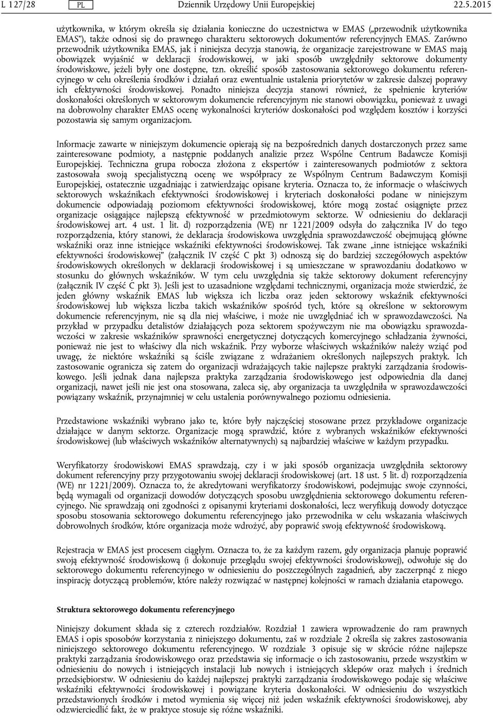 Zarówno przewodnik użytkownika EMAS, jak i niniejsza decyzja stanowią, że organizacje zarejestrowane w EMAS mają obowiązek wyjaśnić w deklaracji środowiskowej, w jaki sposób uwzględniły sektorowe